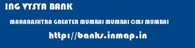 ING VYSYA BANK  MAHARASHTRA GREATER MUMBAI MUMBAI CMS MUMBAI  banks information 